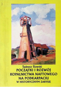 Początki i rozwój kopalnictwa naftowego na Podkarpaciu w historycznym zarysie