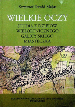Wielkie oczy studia z dziejów wieloletniego galicyjskiego miasteczka