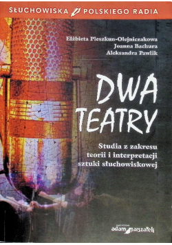 Dwa teatry Studia z zakresu teorii i interpretacji sztuki słuchowiskowej