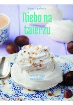 Niebo na talerzu Kuchnia mojej mamy i babci