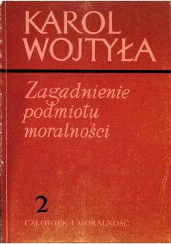 Zagadnienie podmiotu moralności Tom 2 Człowiek i moralność