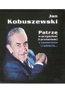 Patrzę w przyszłość i przeszłość z uśmiechem i radością