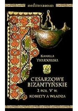Cesarzowe Bizantyńskie 2 poł V w Kobiety a władza