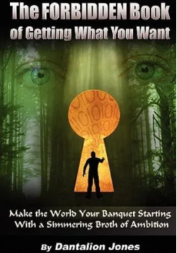The Forbidden Book Of Getting What You Want - Make the World Your Banquet Starting With A Simmering Stew of Ambition