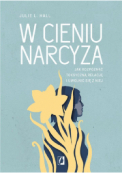 W cieniu narcyza Jak rozpoznać toksyczną relację