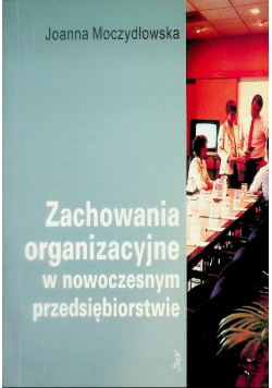 Zachowania organizacyjne w nowoczesnym przedsiębiorstwie