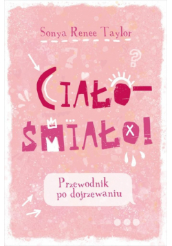 Ciało - śmiało! Przewodnik po dojrzewaniu