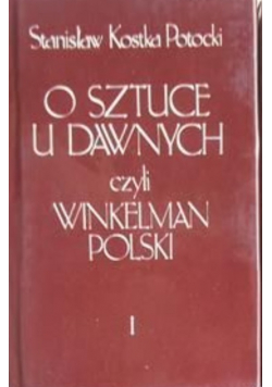 O sztuce u dawnych czyli Winkelman polski Tom I