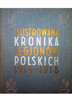 Ilustrowana Kronika Legjonów Polskich 1914 - 1918
