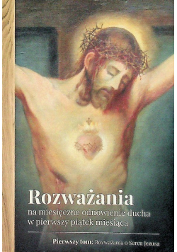 Rozważania na miesięczne odnowienie ducha w pierwszy piątek miesiąca Tom I