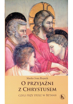 O przyjaźni z Chrystusem czyli przy stole w Betanii