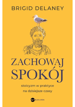 Zachowaj spokój. Stoicyzm w praktyce na dzisiejsze Czasy