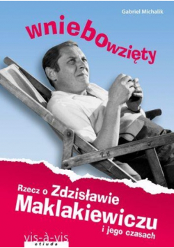 Wniebowzięty Rzecz o Zdzisławie Maklakiewiczu i jego czasach