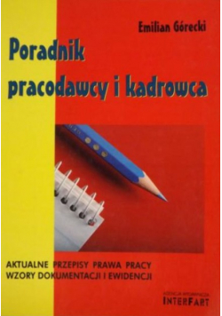 Poradnik pracodawcy i kadrowca aktualne przepisy prawa pracy, wzory dokumentacji i ewidencji