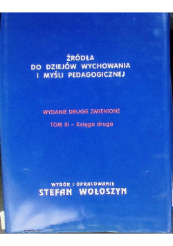 Źródła do dziejów wychowania i myśli pedagogicznej Tom III Księga druga
