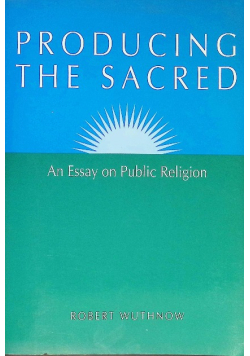 Producing the Sacred: An Essay on Public Religion