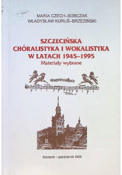 Szczecińska chóralistyka i wolalistyka w latach 1945 - 1995 Materiały wybrane