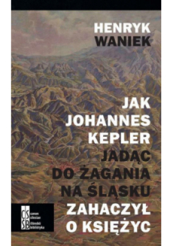 Jak Joahnnes Kepler jadąc do Żagania na Śląsku zahaczył o księżyc