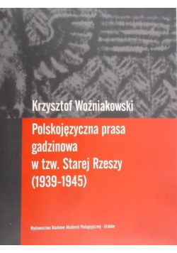 Woźniakowski Krzysztof - Polskojęzyczna prasa gadzinowa w tzw. Starej Rzeszy ( 1939-1945)
