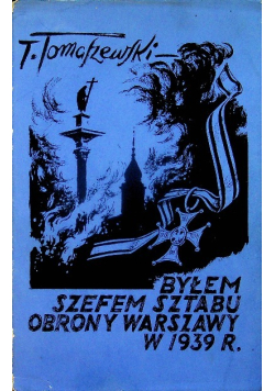 Byłem szefem sztabu obrony Warszawy w roku 1939