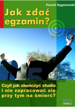 Jak zdać egzamin? czyli jak skończyć studia i nie zapracować się przy tym na śmierć?