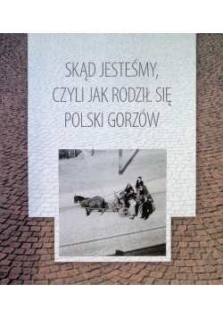 Skąd jesteśmy czyli jak rodził się polski gorzów