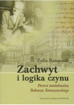 Zachwyt i logika czynu  Portret intelektualny Tadeusza Tomaszewskiego