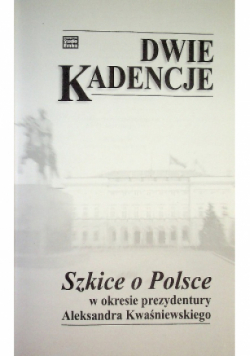 Dwie kadencje  Szkice o Polsce w okresie prezydentury Aleksandra Kwaśniewskiego