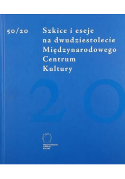 50/20 Szkice i eseje na dwudziestolecie Międzynarodowego Centrum Kultury