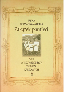 Zakątek pamięci Życie w XIX - wiecznych dworkach kresowych
