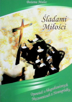 Śladami Miłości Opowieść O Błogosławionych Męczennicach Z Nowogródka