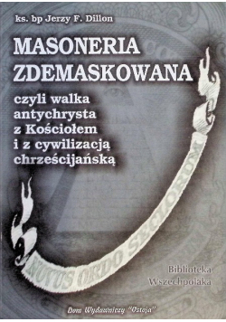 Masoneria zdemaskowana czyli walka antychrysta z kościołem i z cywilizacją chrześcijańską