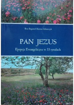Pan Jezus. Epopeja Ewangeliczna w 33 tytułach