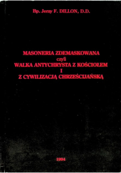 Masoneria zdemaskowana czyli walka antychrysta z kościołem i z cywilizacją chrześcijańską