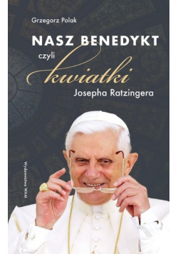 Nasz Benedykt czyli kwiatki Josepha Ratzingera