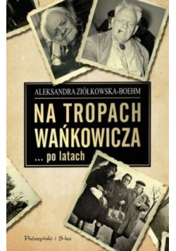 Na tropach Wańkowicza po latach