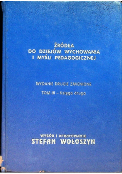 Źródła do dziejów wychowania i myśli pedagogicznej Tom III księga druga