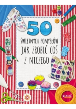 50 świetnych pomysłów Jak zrobić coś z niczego