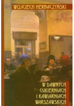 W dawnych cukierniach i kawiarniach warszawskich
