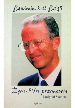 Baudonim król Belgi życie które przemawia