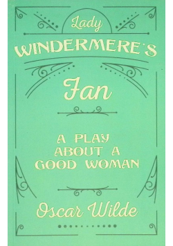 Lady Windermere's Fan: A Play About a Good Woman