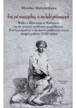 Kraj jest nieszczęśliwy że ma ludzi próżnujących Walka z ubóstwem w Warszawie na tle sytuacji społeczno gospodarczej Rzeczypospolitej w dyskursie publicystycznym drugiej połowy XVIII wieku