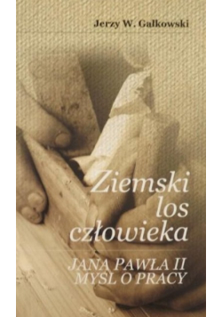 Ziemski los człowieka. Jana Pawła II myśl opracy
