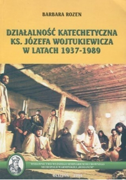 Działalność katechetyczna Księdza Józefa Wojtukiewicza w latach 1937 - 1989