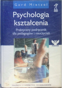 Psychologia kształcenia  praktyczny podręcznik dla pedagogów i nauczycieli
