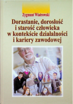 Dorastanie dorosłość i starość człowieka w kontekście działalności i kariery zawodowej