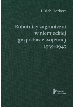 Robotnicy Zagraniczni W niemieckiej Gospodarce Wojennej 1939-1945