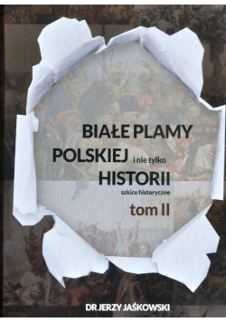 Białe plamy polskiej Historii i nie tylko  Tom 2