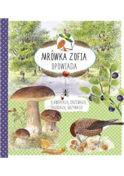 Mrówka Zofia opowiada o kwiatach, drzewach, jagodach, grzybach