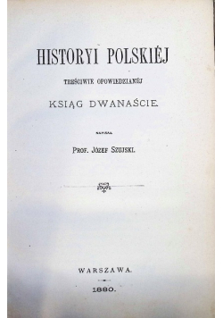 Historyi Polskiej treściwie opowiedzianej Ksiąg Dwanaście 1880 r.